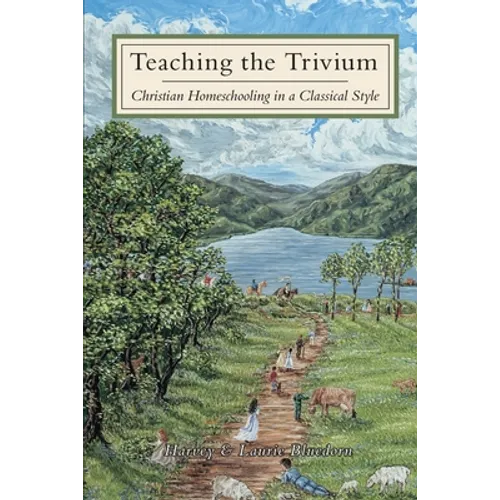 Teaching The Trivium: Christian Homeschooling in a Classical Style - Paperback