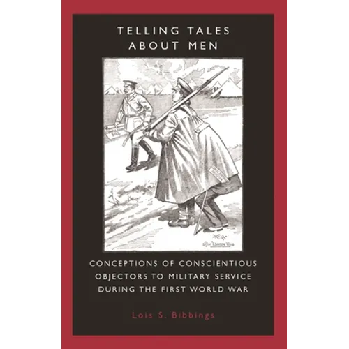 Telling Tales about Men: Conceptions of Conscientious Objectors to Military Service During the First World War