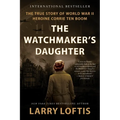 The Watchmaker's Daughter: The True Story of World War II Heroine Corrie Ten Boom
