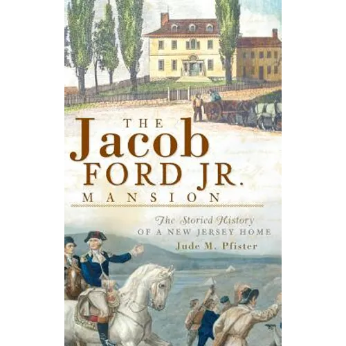 The Jacob Ford Jr. Mansion: The Storied History of a New Jersey Home