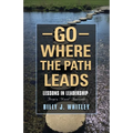 Go Where The Path Leads: Lessons in Leadership From a 'Novel' Approach - Paperback