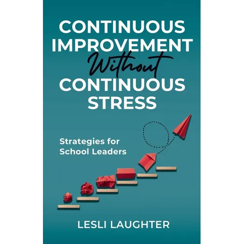 Continuous Improvement Without Continuous Stress: Strategies for School Leaders - Paperback