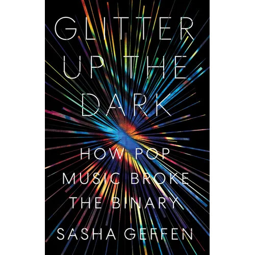 Glitter Up the Dark: How Pop Music Broke the Binary - Paperback