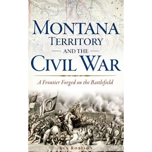 Montana Territory and the Civil War: A Frontier Forged on the Battlefield