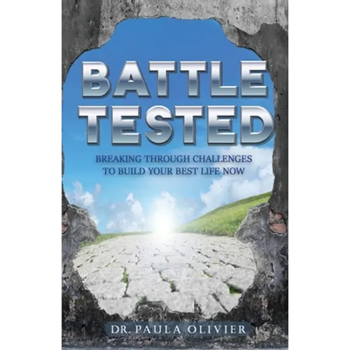 Battle Tested: Breaking through challenges to build your best life now. - Paperback
