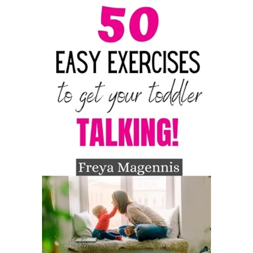 50 Easy Exercises to Get Your Toddler Talking: Designed by a Speech and Language Pathologist - Paperback