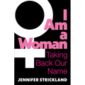 I Am a Woman: Taking Back Our Name - Hardcover