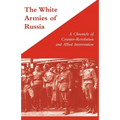 WHITE ARMIES OF RUSSIAA Chronicle of Counter-Revolution and Allied Intervention