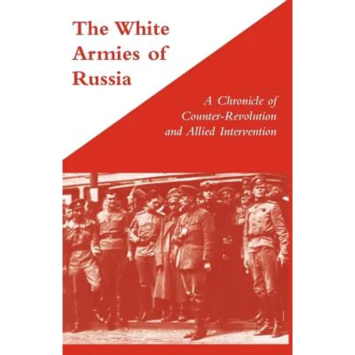 WHITE ARMIES OF RUSSIAA Chronicle of Counter-Revolution and Allied Intervention
