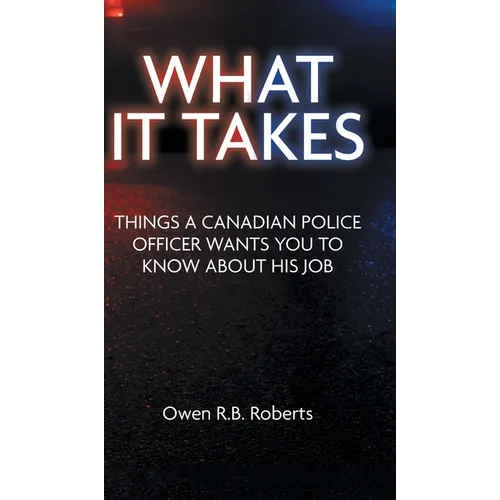 What It Takes: Things a Canadian Police Officer Wants You to Know About His Job - Hardcover
