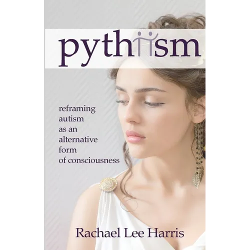 Pythiism: Reframing Autism as an Alternative Form of Consciousness - Paperback