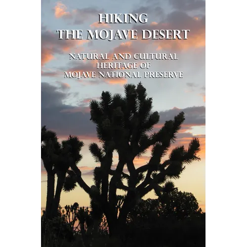 Hiking the Mojave Desert: Natural and Cultural Heritage of Mojave National Preserve - Paperback