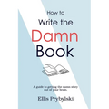 How to Write the Damn Book - Paperback