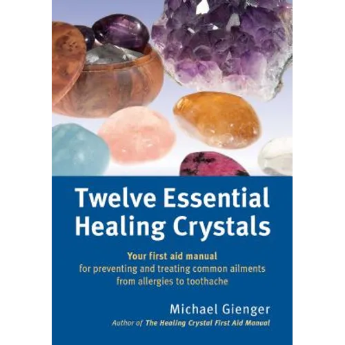 Twelve Essential Healing Crystals: Your First Aid Manual for Preventing and Treating Common Ailments from Allergies to Toothache - Paperback