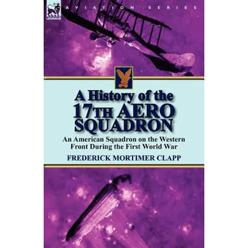A History of the 17th Aero Squadron: An American Squadron on the Western Front During the First World War
