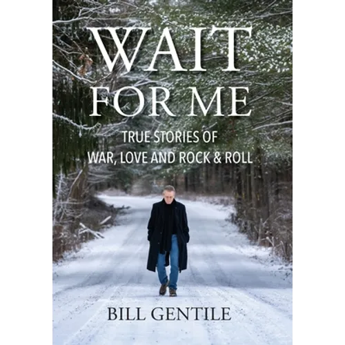Wait for Me: True Stories of War, Love and Rock & Roll