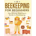 Beekeeping for Beginners: The New Complete Guide to Setting Up, Maintaining, and Expanding Your Beehive for Maximum Honey Yield - Hardcover