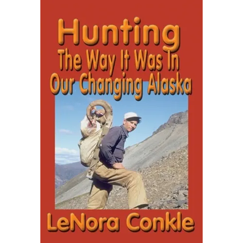 Hunting the Way it Was: The Way It Was In Our Changing Alaska