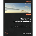 Mastering GitHub Actions: Advance your automation skills with the latest techniques for software integration and deployment - Paperback