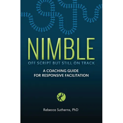 Nimble: A Coaching Guide for Responsive Facilitation - Paperback