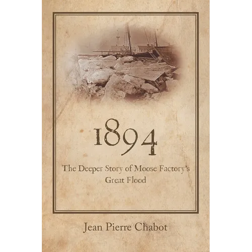 1894: The Deeper Story of Moose Factory's Great Flood - Paperback