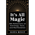 It's All Magic: 365 Reflections on Astrology, Tarot, and Manifestation - Paperback