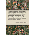 Walker's Expedition To Nicaragua - A History Of The Central American War; And The Sonora And Kinney Expeditions, Including All The Recent Diplomatic C