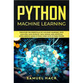 Python Machine Learning: Discover the Essentials of Machine Learning, Data Analysis, Data Science, Data Mining and Artificial Intelligence Usin - Paperback
