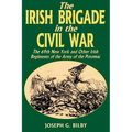 Irish Brigade in the Civil War: The 69th New York and Other Irish Regiments of the Army of the Potomac