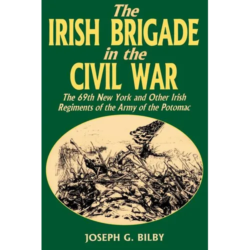 Irish Brigade in the Civil War: The 69th New York and Other Irish Regiments of the Army of the Potomac