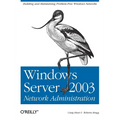 Windows Server 2003 Network Administration: Building and Maintaining Problem-Free Windows Networks - Paperback
