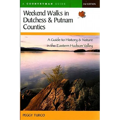 Weekend Walks in Dutchess and Putnam Counties: A Guide to History & Nature in the Eastern Hudson Valley (Revised)