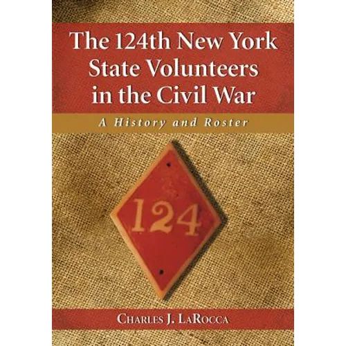 The 124th New York State Volunteers in the Civil War: A History and Roster