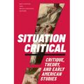 Situation Critical: Critique, Theory, and Early American Studies