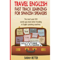 Travel English: Fast Track Learning for Spanish Speakers: The most used 100 words you need to get around when traveling in English speaking countries