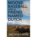 Moose, Baseball And A Friend Named Dutch - Hardcover