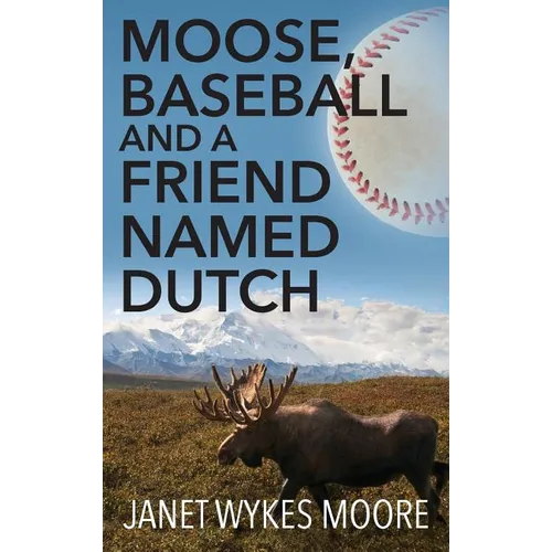 Moose, Baseball And A Friend Named Dutch - Hardcover