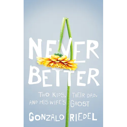 Never Better: Two Kids, Their Dad, and His Wife's Ghost - Paperback