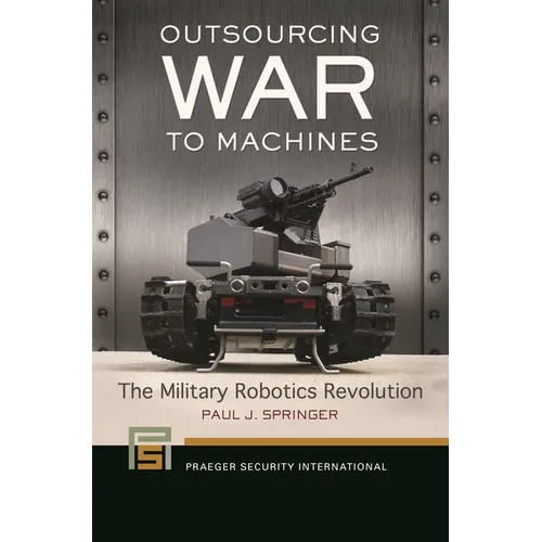 Outsourcing War to Machines: The Military Robotics Revolution - Paperback