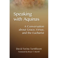 Speaking with Aquinas: A Conversation about Grace, Virtue, and the Eucharist - Paperback