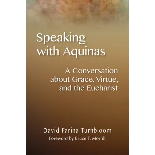 Speaking with Aquinas: A Conversation about Grace, Virtue, and the Eucharist - Paperback