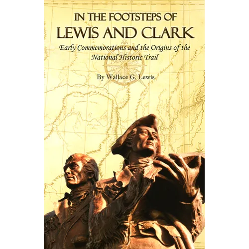In the Footsteps of Lewis and Clark: Early Commemorations and the Origins of the National Historic Trail