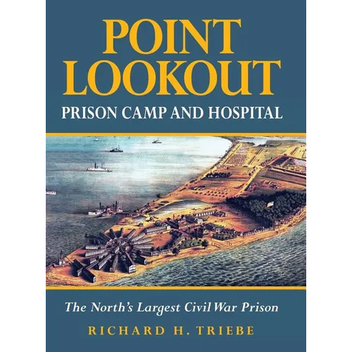 Point Lookout Prison Camp and Hospital: The North's Largest Civil War Prison