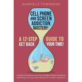 Cell Phone and Screen Addiction Mastery: A Practical Science and Psychological Based Guide to Identifying, Solving & Recovering from Screen Addictions - Paperback