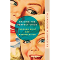 Raising the Perfect Child Through Guilt and Manipulation - Paperback