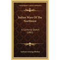 Indian Wars Of The Northwest: A California Sketch (1885)