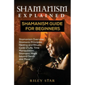 Shamanism Explained: Shamanism Guide for Beginners - Paperback