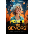Pixel 8 for Seniors: An Easy to Understand Guide to Pixel and Android 14 - Paperback