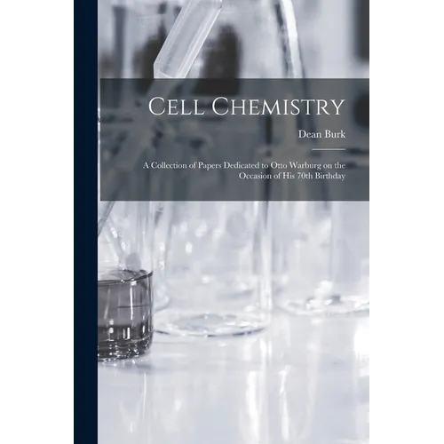 Cell Chemistry; a Collection of Papers Dedicated to Otto Warburg on the Occasion of his 70th Birthday