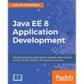 Java EE 8 Application Development: Develop Enterprise applications using the latest versions of CDI, JAX-RS, JSON-B, JPA, Security, and more - Paperback